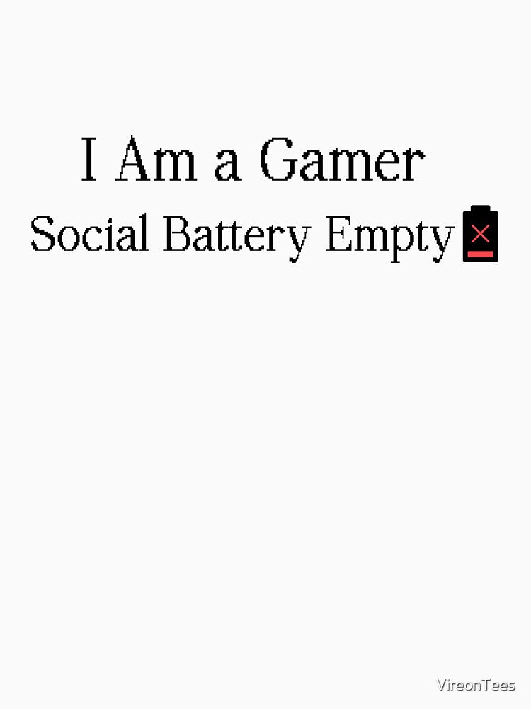 I Am a Gamer. Social Battery Empty. by VireonTees