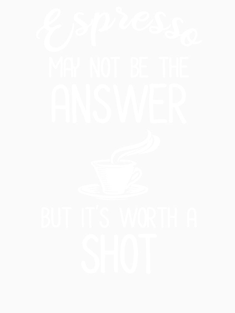 Espresso May Not Be The Answer But It's Worth A Shot by Cat Lady Designs Unisex , , , Long Sleeve Tee