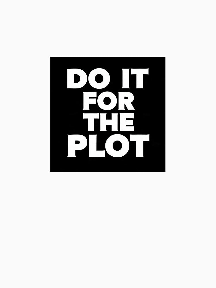 Do it for the plot funny quote by fireBay2 Unisex , , , Long Sleeve Tee