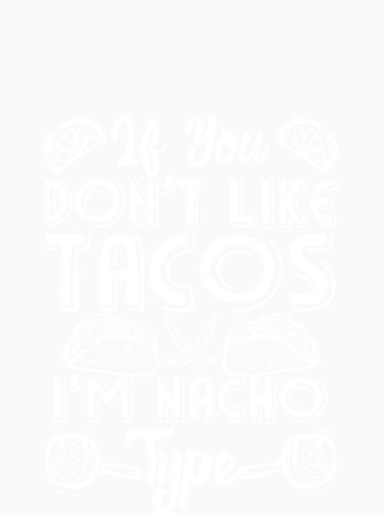 If You Don't Like Tacos I'm Nacho Type by Mesyo Unisex , , , Long Sleeve Tee
