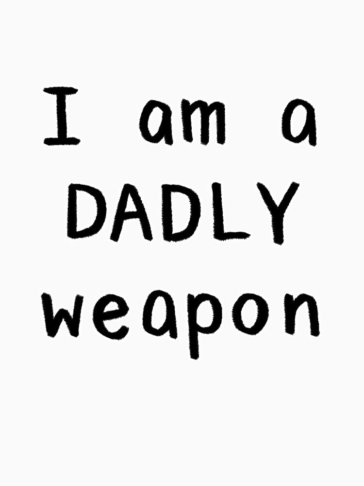 I am a DADLY weapon by Onesmolhurt Unisex , , , Long Sleeve Tee