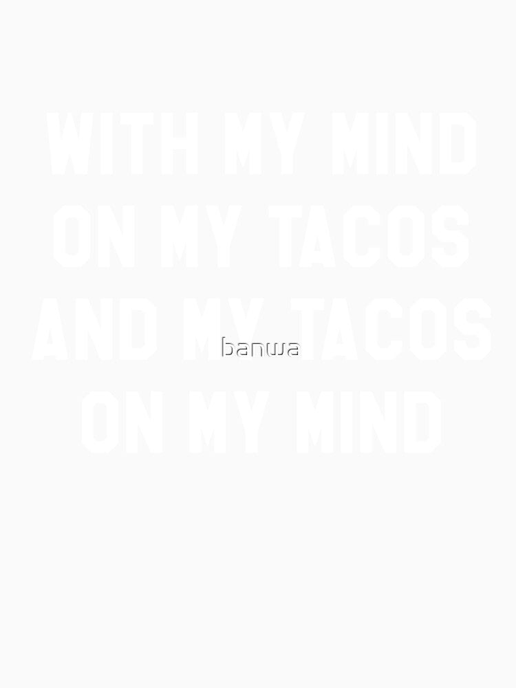 With My Mind On My Tacos And My Tacos On My Mind by banwa Unisex , , , Long Sleeve Tee
