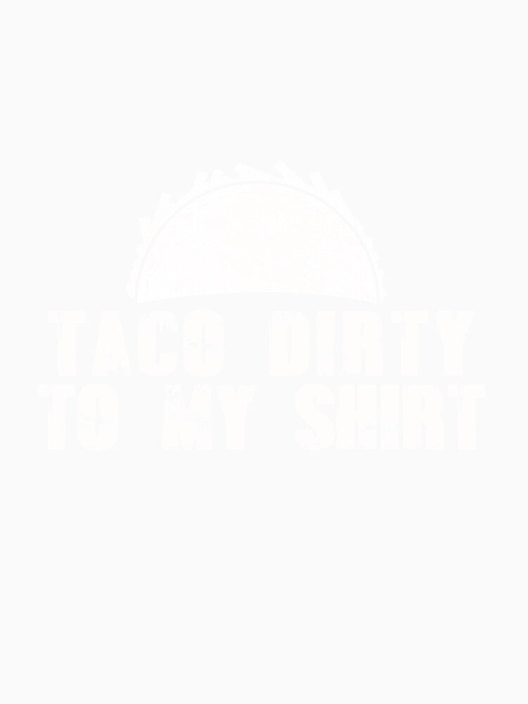 Taco Dirty to my Shirt by Mesyo Unisex , , , Long Sleeve Tee