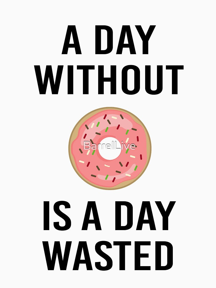 A Day Without Donut A Day Wasted Funny Gift by BarrelLive Unisex , , , Long Sleeve Tee
