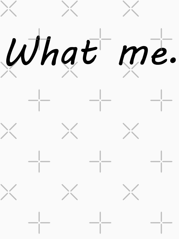 What Me black text by Boss of Art Unisex , , , Long Sleeve Tee