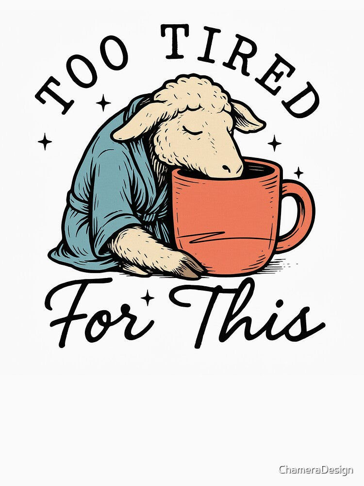 Too Tired For This,Sheep - Funny Coffee Lover Tee - Sarcastic Morning Person Gift by ChameraDesign