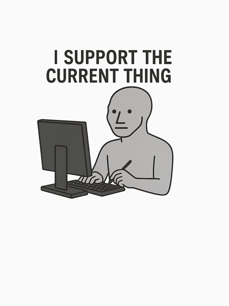 I Support the Current Thing – NPC Meme Design by NPCDegen Unisex , , , Long Sleeve Tee