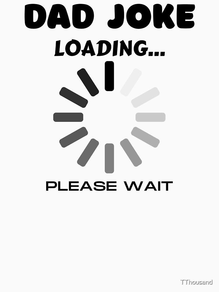 DAD JOKE LOADING PLEASE WAIT by TThousand Unisex , , , Long Sleeve Tee