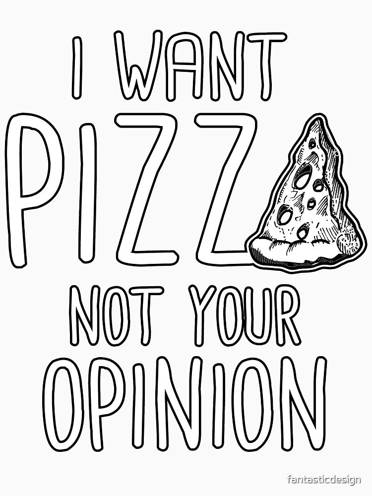 I Want Pizza Not Your Opinion by fantasticdesign Unisex , , , Long Sleeve Tee