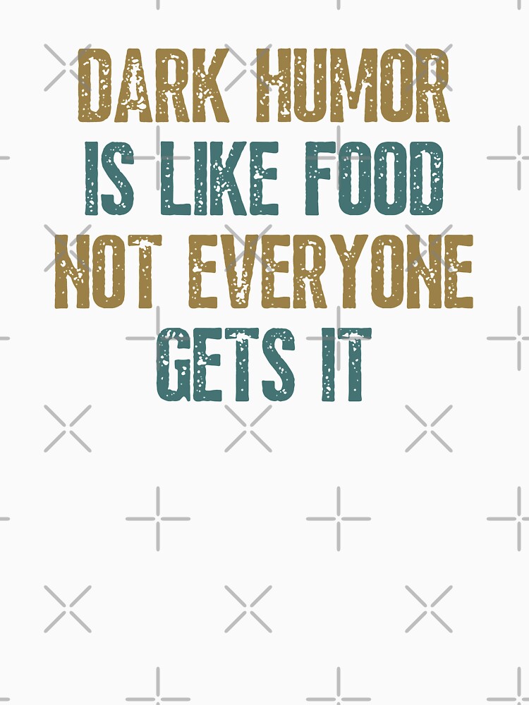 Dark Humor Is Like Food Not Everyone Gets It Funny by happinestSHOP Unisex , , , Long Sleeve Tee