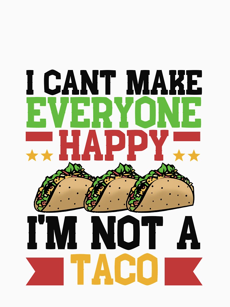 I Can't Make Everyone Happy I'm Not a Taco by Mesyo