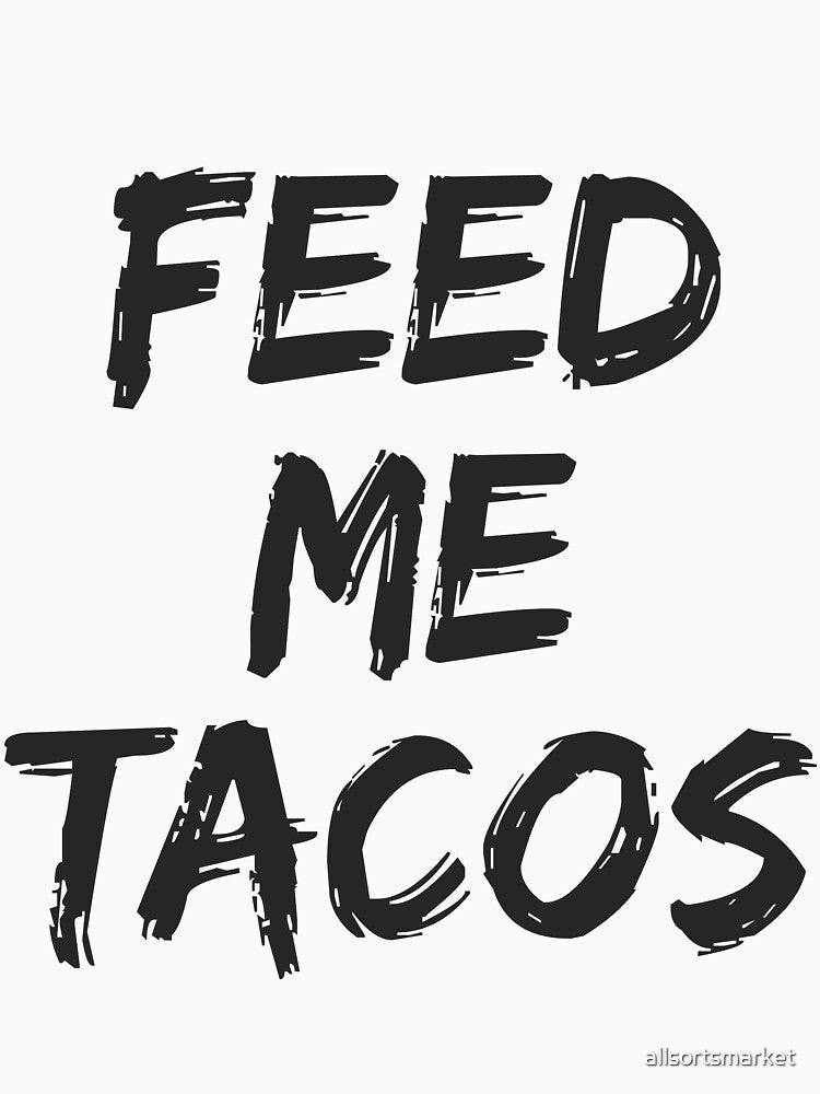 Feed Me Tacos for Taco Eaters & s by allsortsmarket Unisex , , , Long Sleeve Tee
