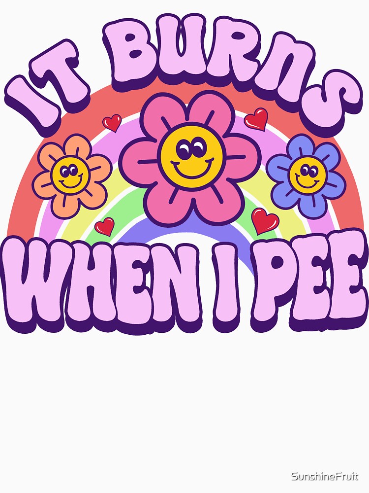 It Burns When I Pee by SunshineFruit Unisex , , , Long Sleeve Tee