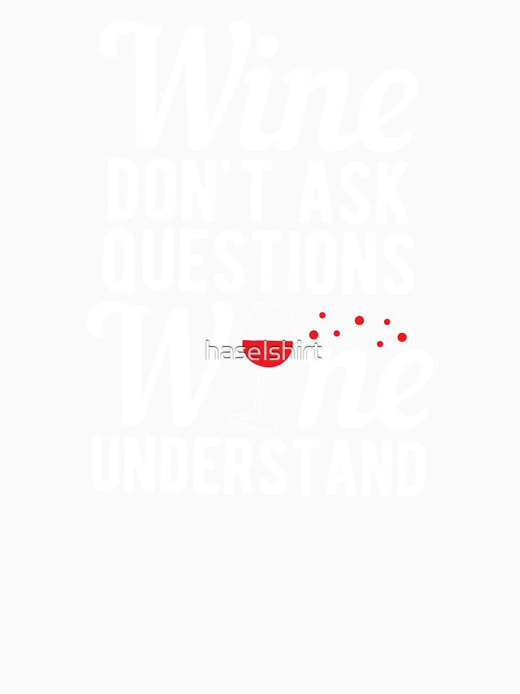 Wine Don't Ask Questions Wine Understand Drinker Gift by haselshirt Unisex , , , Long Sleeve Tee