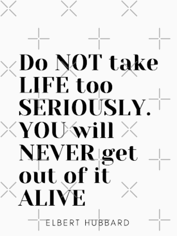 Do not take life too seriously You will never get out of it alive by TouchofAlaska Unisex , , , Long Sleeve Tee
