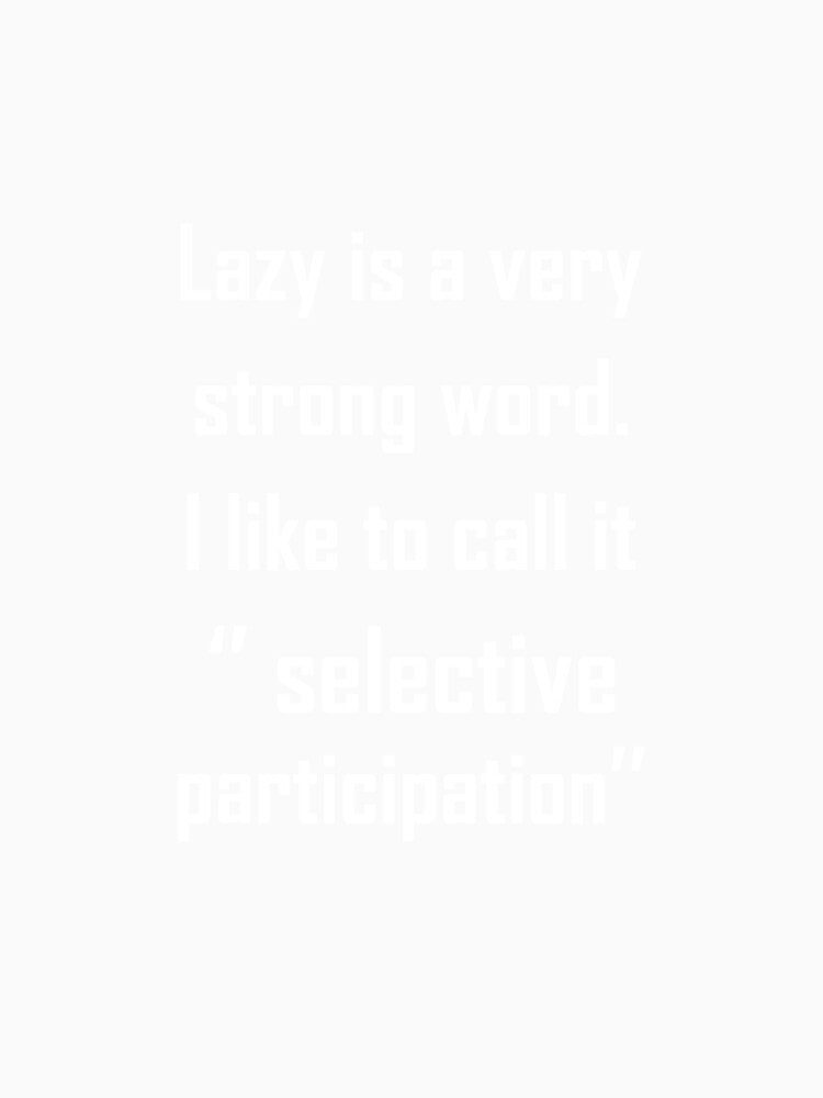 Lazy Is a Strong Word I Prefer Selective Participation Tee by shoutoutshirtco Unisex , , , Long Sleeve Tee