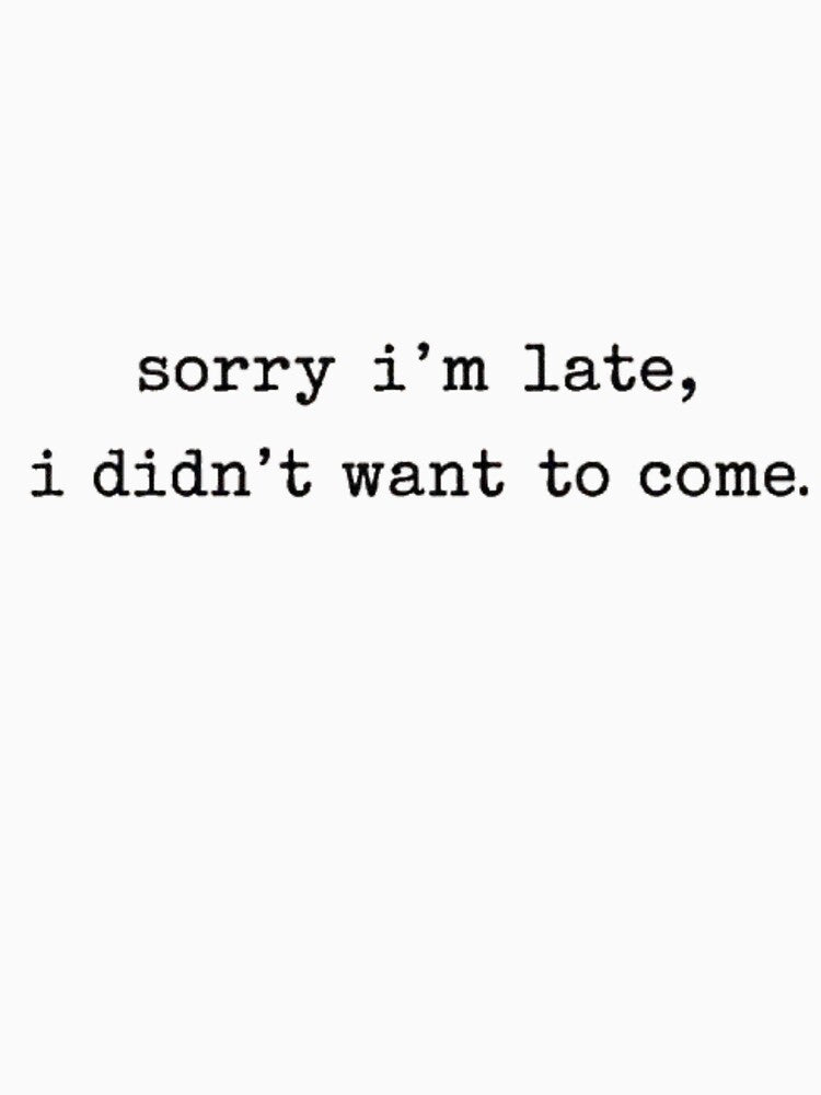 Sorry I'm Late I Didn't Want To Come by INVIKETOS Unisex , , , Long Sleeve Tee