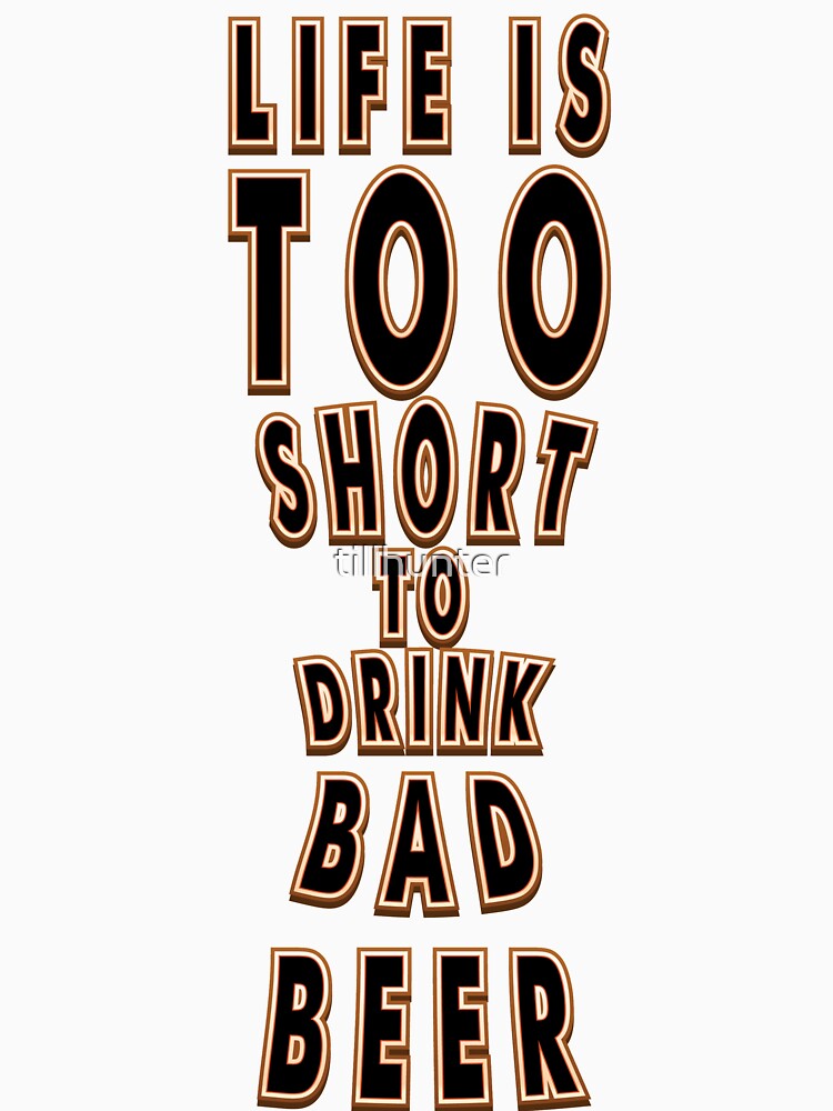 Life is too short to drink bad beer - Funny beer saying. by tillhunter Unisex , , , Long Sleeve Tee