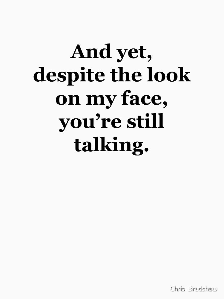 And Yet, Despite the Look on my Face, You're Still Talking by Chris  Bradshaw