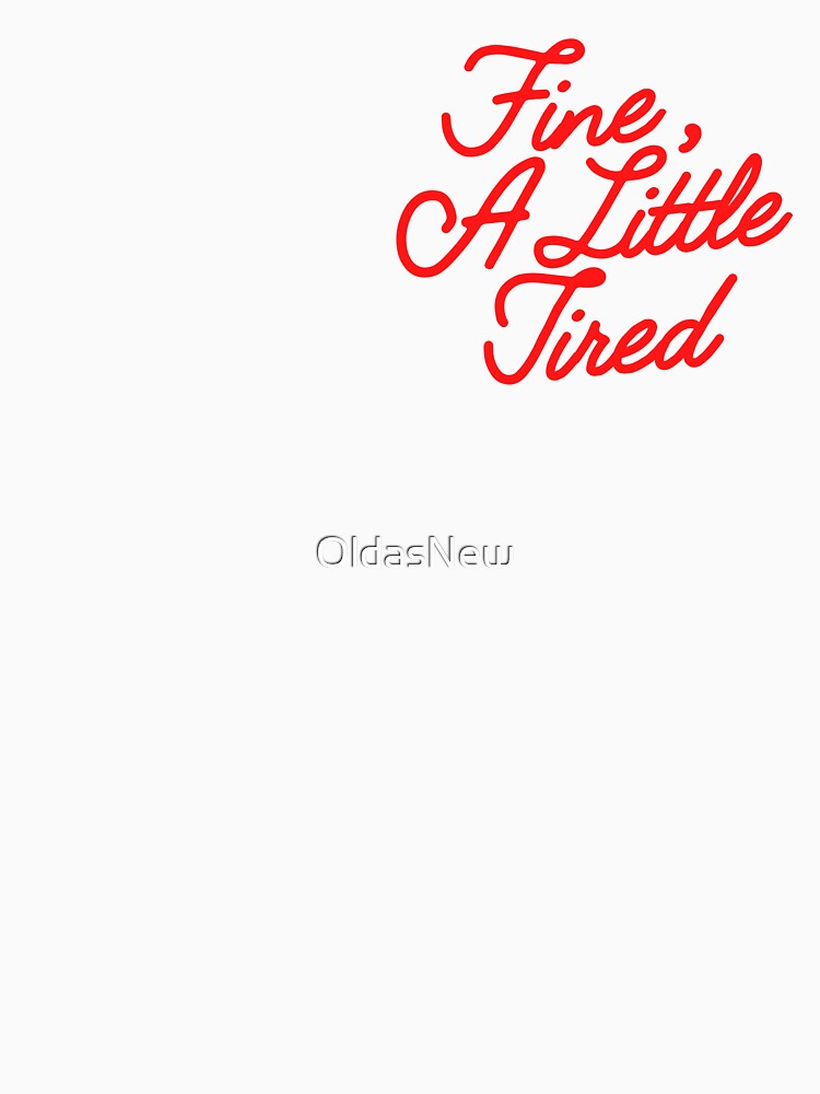Fine A Little Tired Quote by OldasNew Unisex , , , Long Sleeve Tee