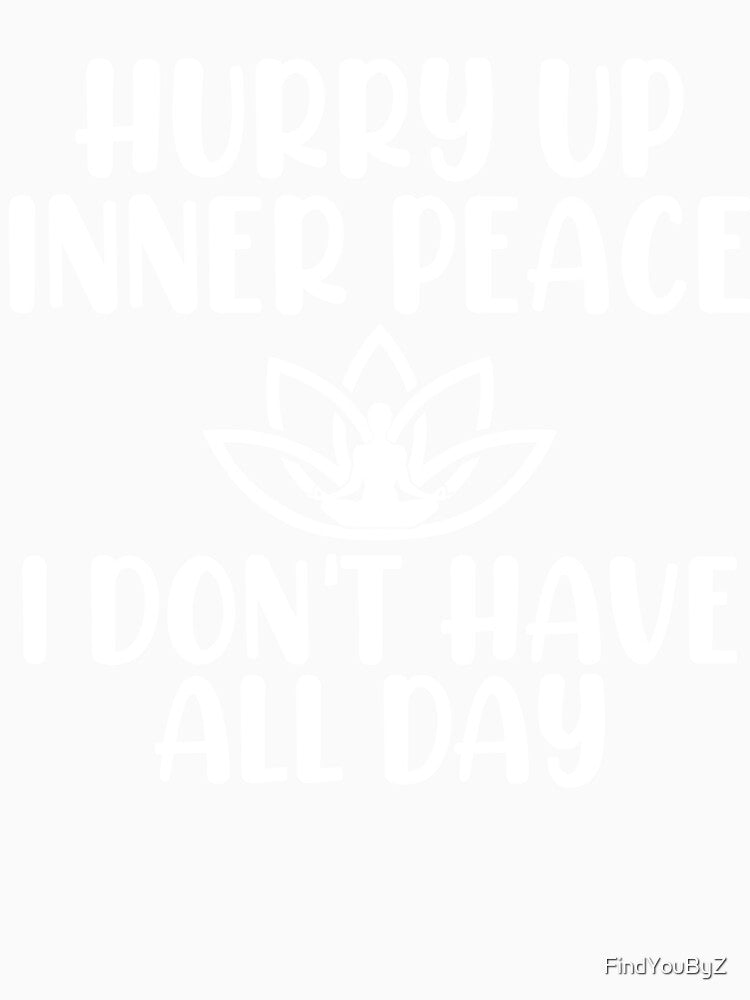 Hurry Up Inner Peace Yoga Shirt by FindYouByZ