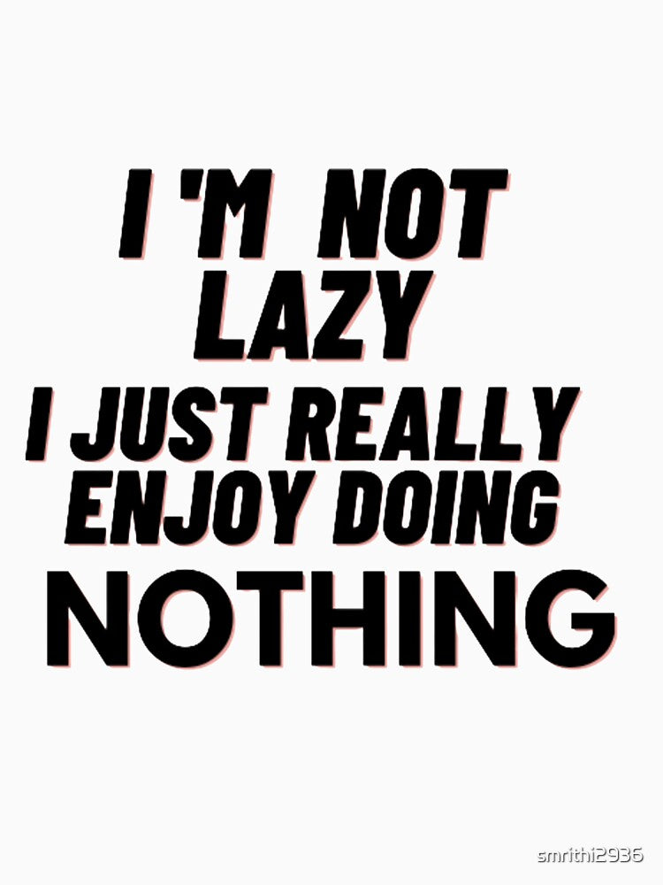 I'm not lazy I just really enjoy doing nothing. by smrithi2936 Unisex , , , Long Sleeve Tee