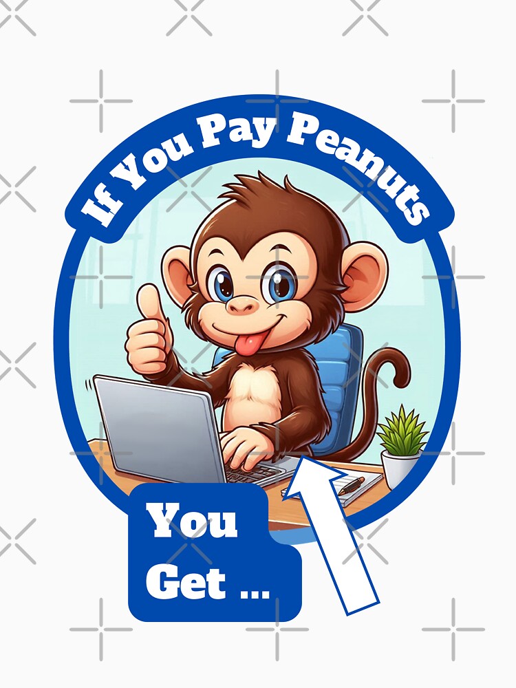 If You Pay Peanuts, You Get Monkeys. by Manic Merch Designs Unisex , , , Long Sleeve Tee