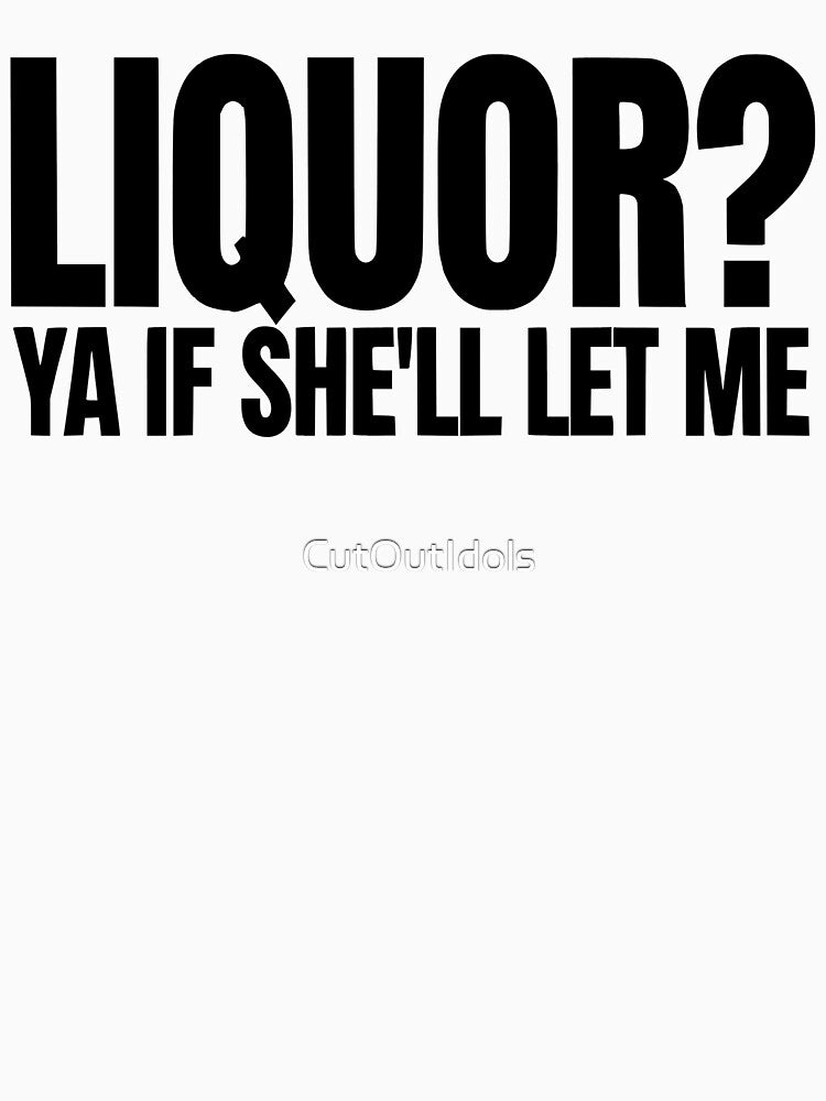 Liquor Yeah If She'll Let Me Funny Unhinged Adult Humor Meme by CutOutIdols Unisex , , , Long Sleeve Tee