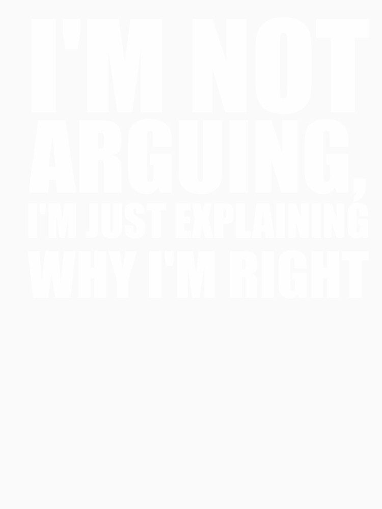 I’m not arguing, I’m just explaining why I’m right by VinsendDraconi Unisex , , , Long Sleeve Tee