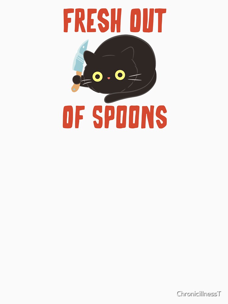 Fresh Out Of Spoons Funny Spoonies Only Knives : Humor Tees Chronic Illness Autoimmune Disorders by ChronicillnessT