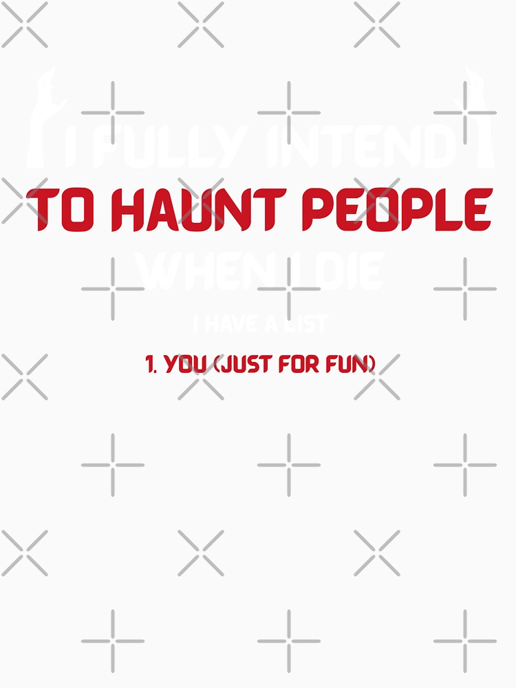 I fully intend to haunt people when I die I have a list by NatGrafika Unisex , , , Long Sleeve Tee