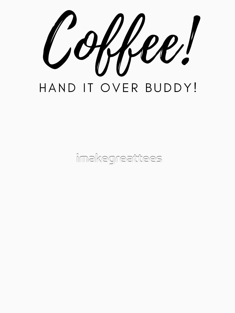 Coffee Hand it Over Buddy by imakegreattees Unisex , , , Long Sleeve Tee