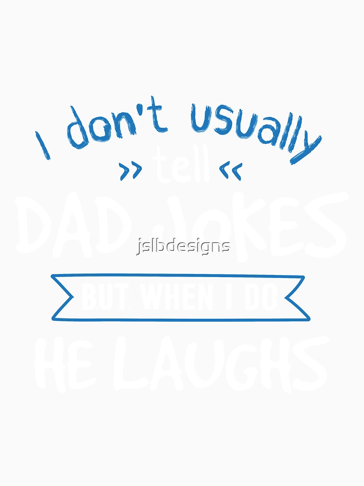 When I Tell Dad Jokes, He Laughs by jslbdesigns Unisex , , , Long Sleeve Tee