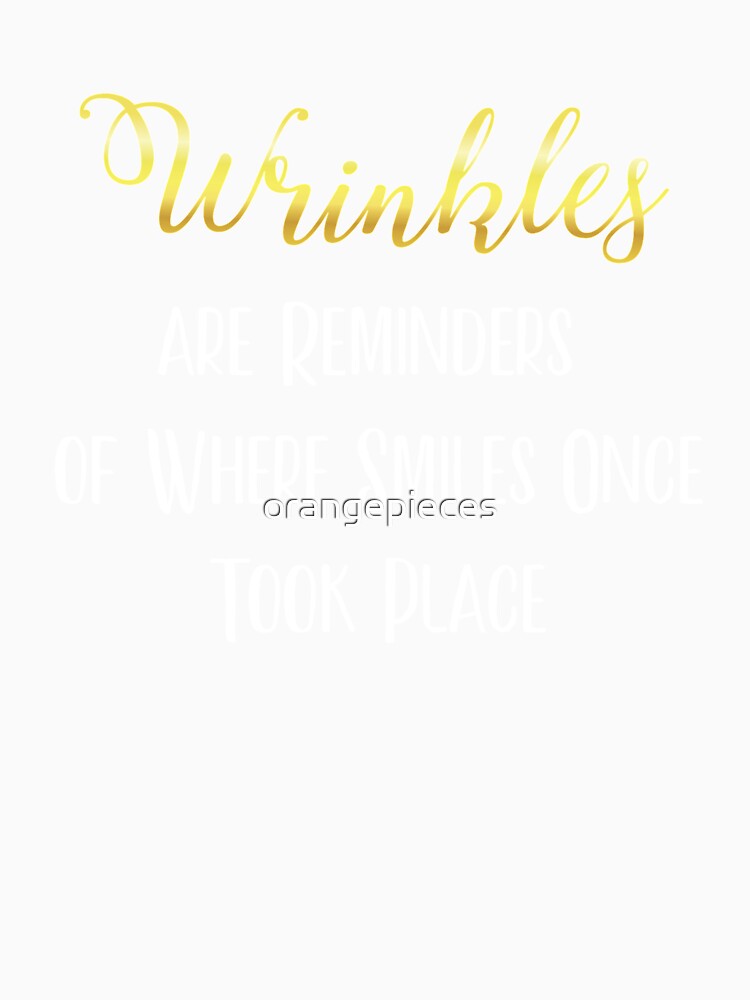 Wrinkles are Reminders of Where Smiles Once Took Place Tee by Orange Pieces Unisex , , , Long Sleeve Tee