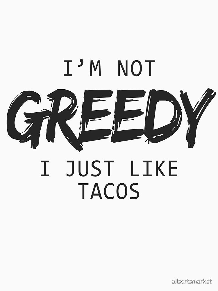 I'm Not Greedy I Just Like Tacos Funny & s by allsortsmarket Unisex , , , Long Sleeve Tee