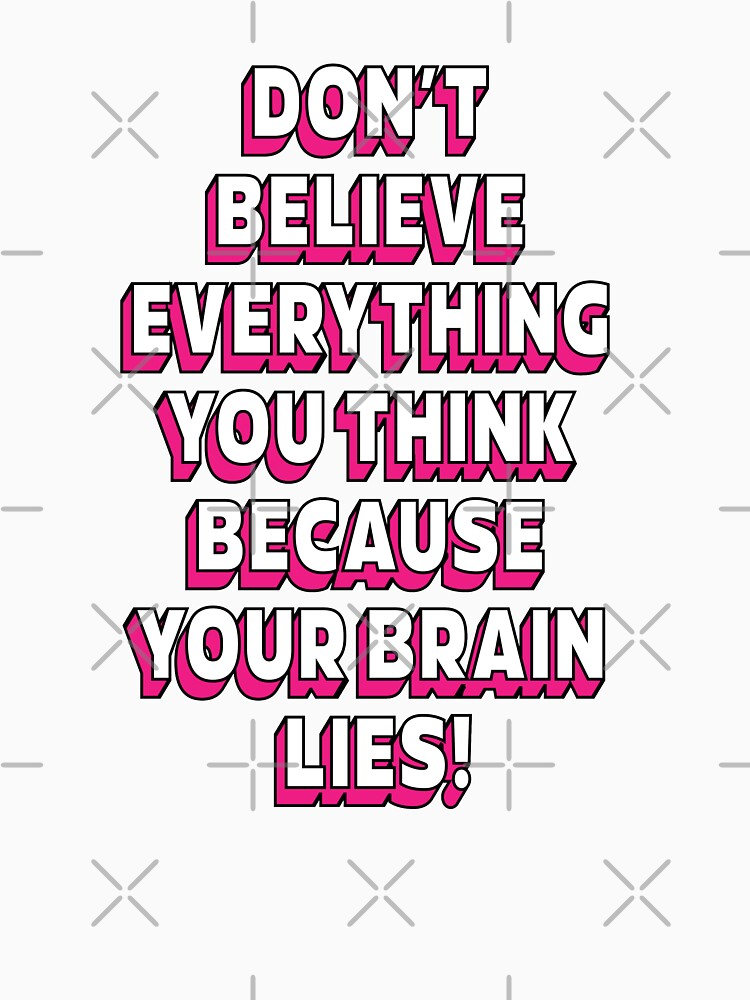 Don't believe everything think because your brain lies | unmotivated funny negative quote by Magic Mango