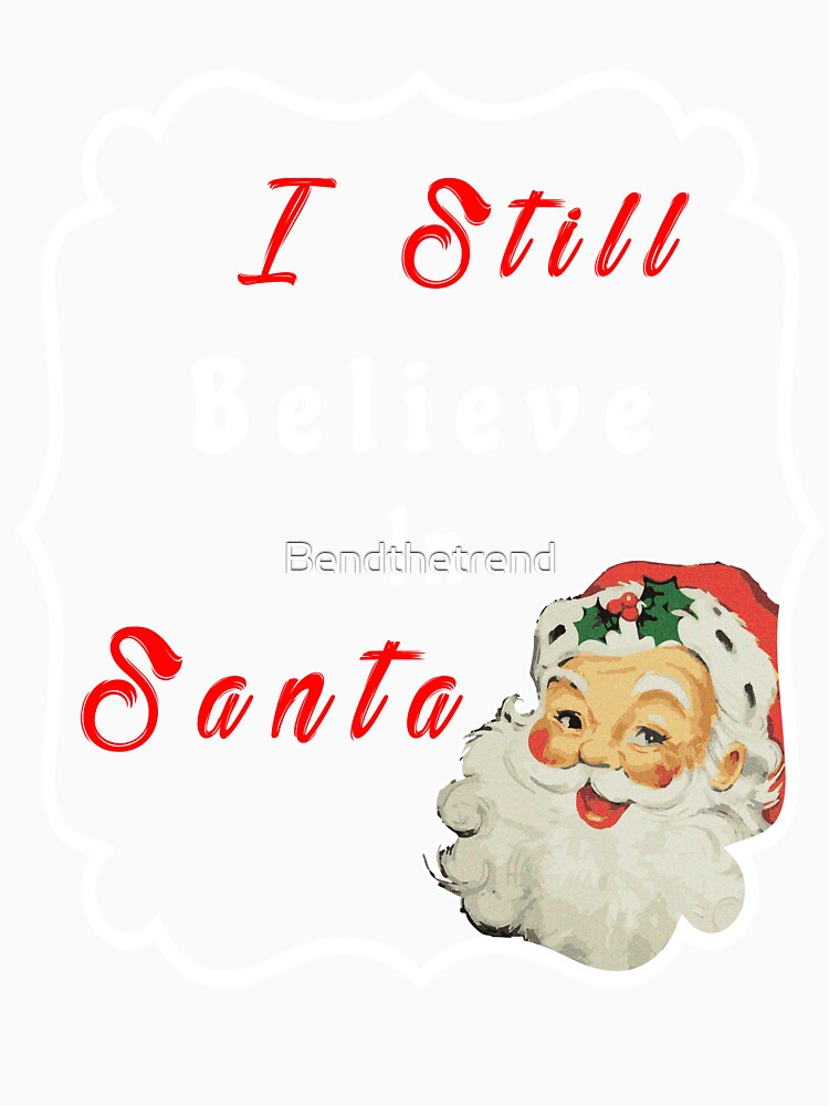 Christmas Holidays I Still Believe In Santa Novelty by Bendthetrend Unisex , , , Long Sleeve Tee
