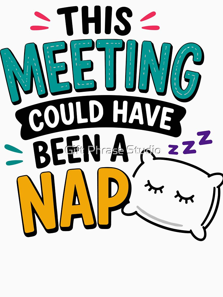 This Meeting Could Have Been A Nap Funny Office Quote by Gift Phrase Studio Unisex , , , Long Sleeve Tee