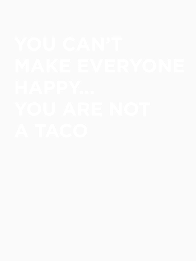 You Can't Make Everyone Happy You Are Not A Taco by ExplosiveA Unisex , , , Long Sleeve Tee