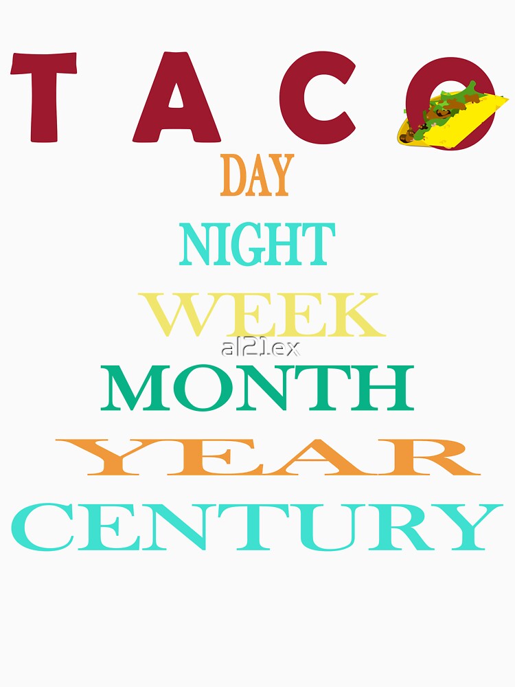 TACO DAY NIGHT WEEK MONTH YEAR CENTURY| FUNNY GIFT FOR TACO LOVERS| FUNNY TACO by al21ex Unisex , , , Long Sleeve Tee