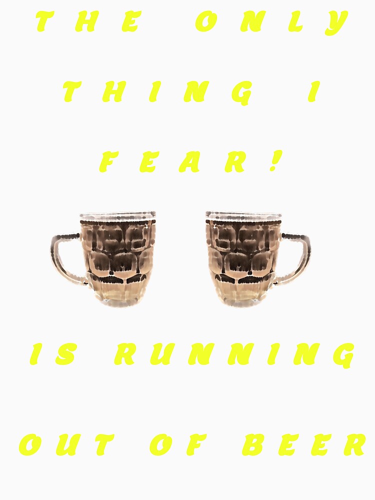 The Only Thing I Fear Is Running Out Of Beer by swaise Unisex , , , Long Sleeve Tee