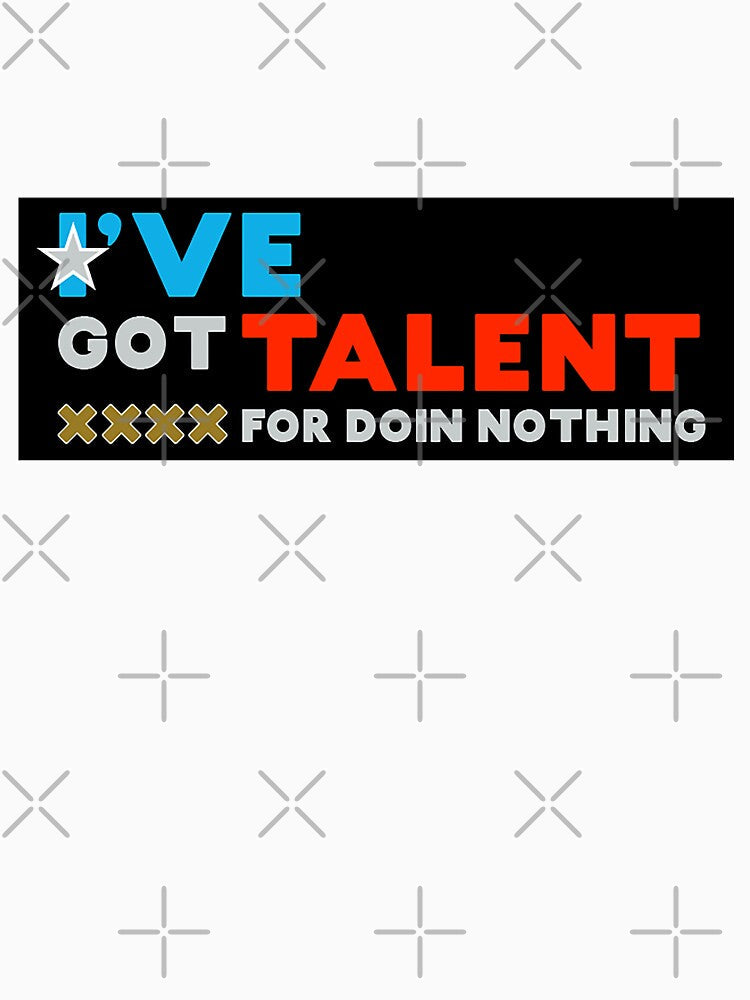 Americas Got Talent - I've Got Talent For Doin Nothing Shirt - I've Got Talent For Doin Nothing t shirt - I've Got Talent For Doin Nothing T shirt by happygiftideas