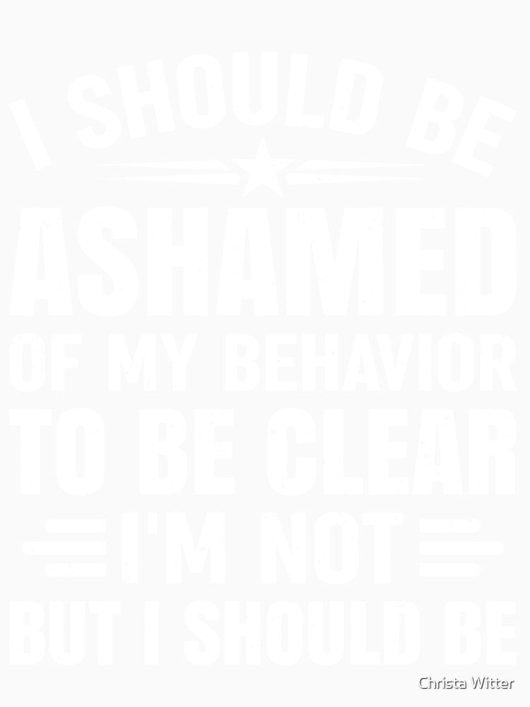 I Should be Ashamed by Christa Witter Unisex , , , Long Sleeve Tee