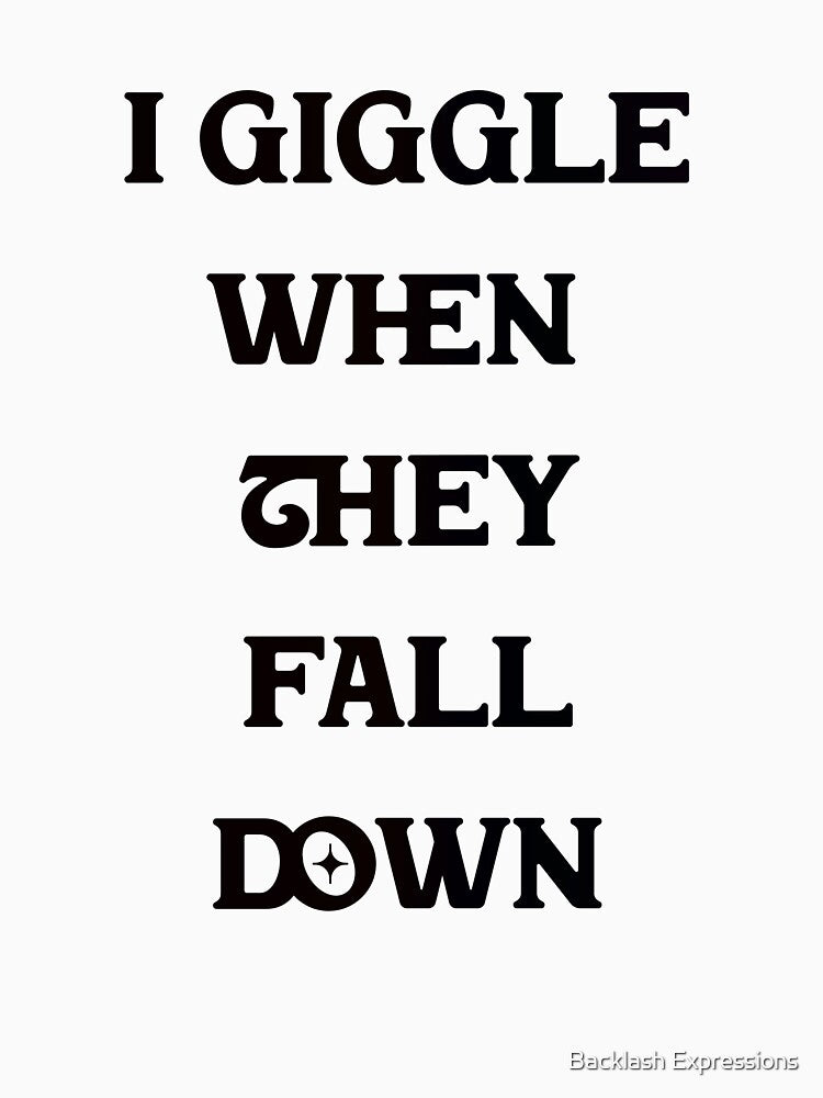 #5 I Giggle When They Fall Down by Backlash Expressions Unisex , , , Long Sleeve Tee