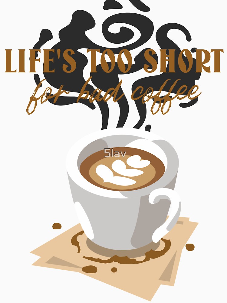 Life's Too Short for Bad Coffee - Coffee Mug Design by 5lav Unisex , , , Long Sleeve Tee