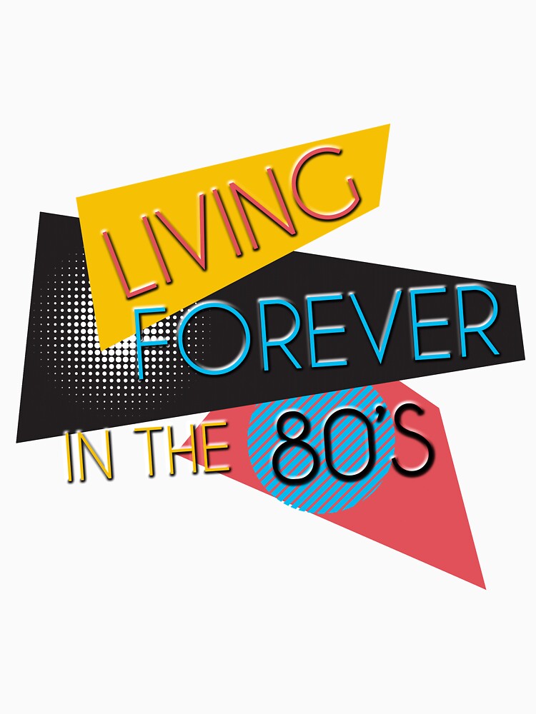 Living Forever In The 80s - 80s Theme Shirt by styleofpop Unisex , , , Long Sleeve Tee