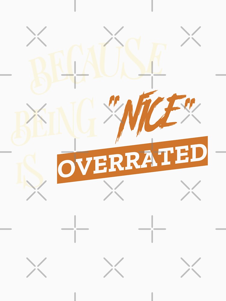 BECAUSE BEING "NICE" IS OVERRATED. Funny sarcastic quote. by HosvPrint .s Unisex , , , Long Sleeve Tee