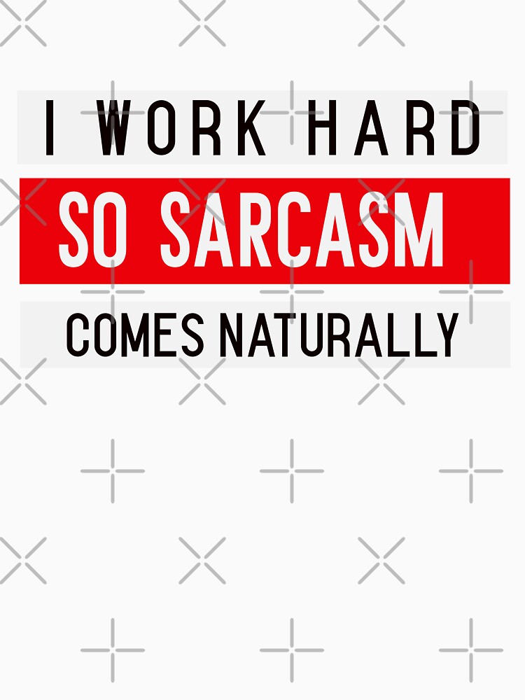 I WORK HARD, SO SARCASM COMES NATURALLY. Funny sarcastic quote by HosvPrint .s Unisex , , , Long Sleeve Tee