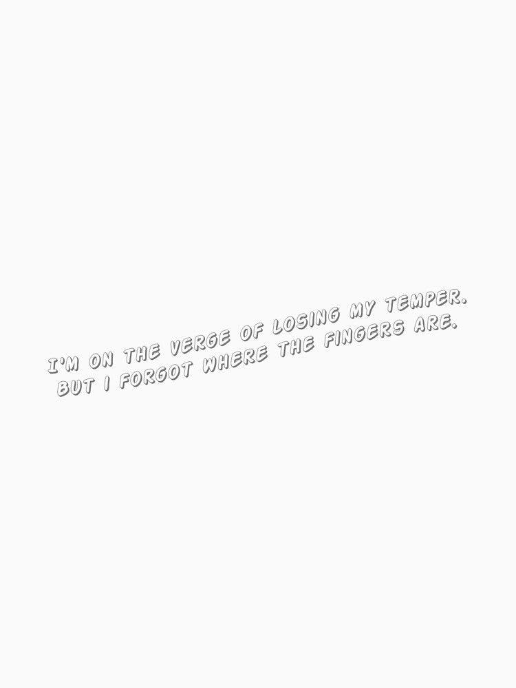 I'm on the verge of losing my temper. But I forgot where the fingers are. by Collection de trésors