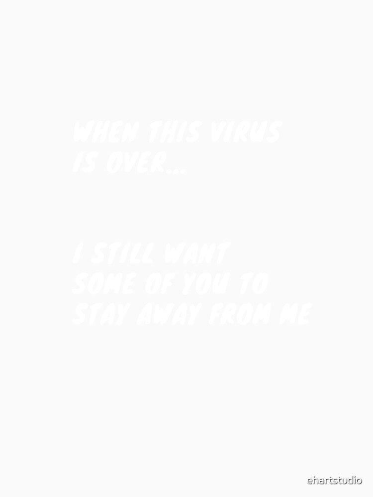 When This Virus is Over, I Still Want Some of You to Stay Away From Me by ehartstudio Unisex , , , Long Sleeve Tee